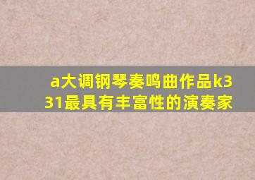 a大调钢琴奏鸣曲作品k331最具有丰富性的演奏家