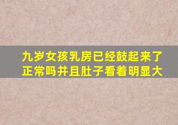 九岁女孩乳房已经鼓起来了正常吗并且肚子看着明显大