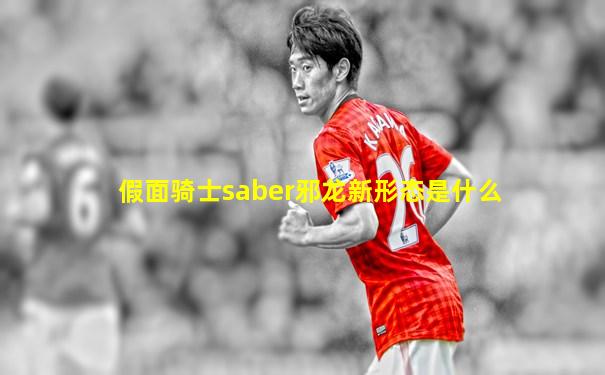 假面骑士saber邪龙新形态是什么