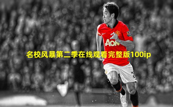 名校风暴第二季在线观看完整版100ip