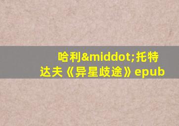 哈利·托特达夫《异星歧途》epub