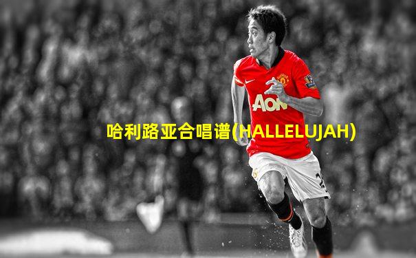 哈利路亚合唱谱(HALLELUJAH)