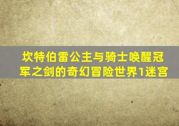 坎特伯雷公主与骑士唤醒冠军之剑的奇幻冒险世界1迷宫