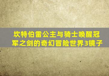 坎特伯雷公主与骑士唤醒冠军之剑的奇幻冒险世界3镜子