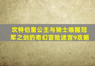 坎特伯雷公主与骑士唤醒冠军之剑的奇幻冒险迷宫9攻略