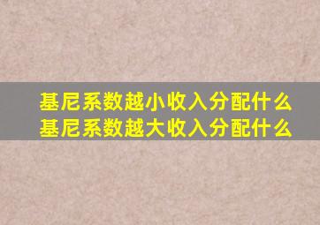 基尼系数越小收入分配什么基尼系数越大收入分配什么
