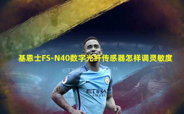基恩士FS-N40数字光纤传感器怎样调灵敏度