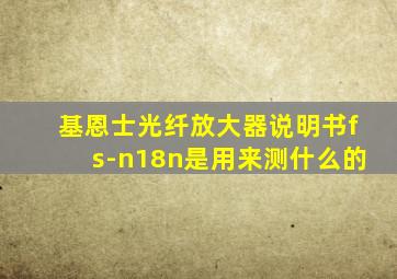 基恩士光纤放大器说明书fs-n18n是用来测什么的