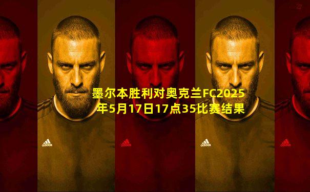 墨尔本胜利对奥克兰FC2025年5月17日17点35比赛结果