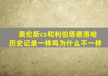 奥伦斯cs和利伯塔德洛哈历史记录一样吗为什么不一样