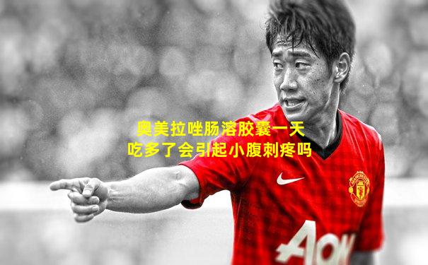 奥美拉唑肠溶胶囊一天吃多了会引起小腹刺疼吗