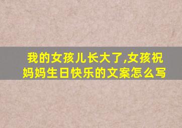 我的女孩儿长大了,女孩祝妈妈生日快乐的文案怎么写