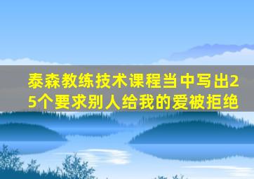 泰森教练技术课程当中写出25个要求别人给我的爱被拒绝