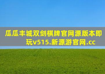 瓜瓜丰城双剑棋牌官网源版本即玩v515.新源游官网.cc
