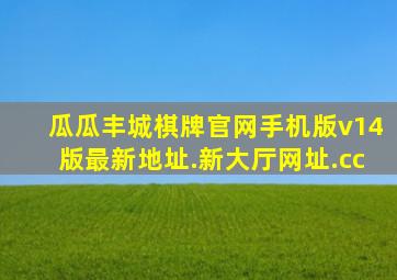 瓜瓜丰城棋牌官网手机版v14版最新地址.新大厅网址.cc