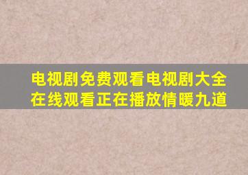 电视剧免费观看电视剧大全在线观看正在播放情暖九道