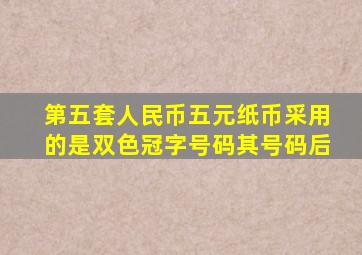第五套人民币五元纸币采用的是双色冠字号码其号码后
