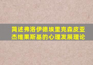 简述弗洛伊德埃里克森皮亚杰维果斯基的心理发展理论
