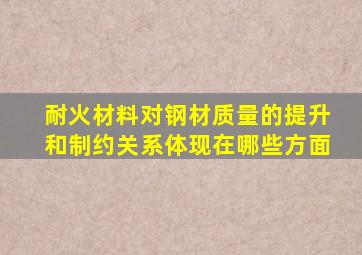 耐火材料对钢材质量的提升和制约关系体现在哪些方面