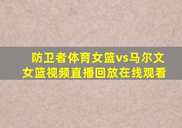防卫者体育女篮vs马尔文女篮视频直播回放在线观看