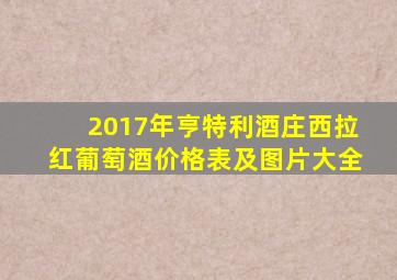 2017年亨特利酒庄西拉红葡萄酒价格表及图片大全