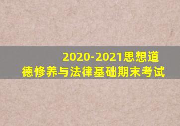 2020-2021思想道德修养与法律基础期末考试