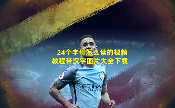 24个字母怎么读的视频教程带汉字图片大全下载
