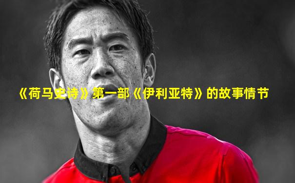 《荷马史诗》第一部《伊利亚特》的故事情节