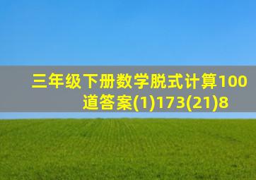 三年级下册数学脱式计算100道答案(1)173(21)8