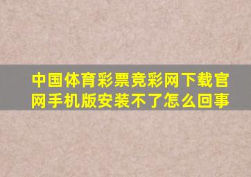 中国体育彩票竞彩网下载官网手机版安装不了怎么回事