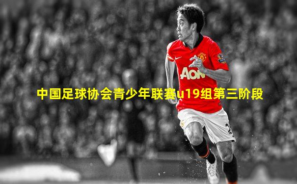 中国足球协会青少年联赛u19组第三阶段