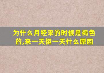 为什么月经来的时候是褐色的,来一天挺一天什么原因