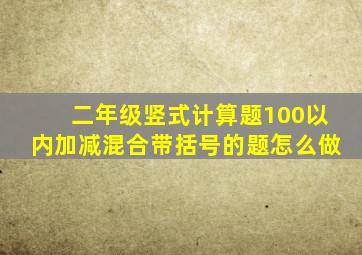 二年级竖式计算题100以内加减混合带括号的题怎么做