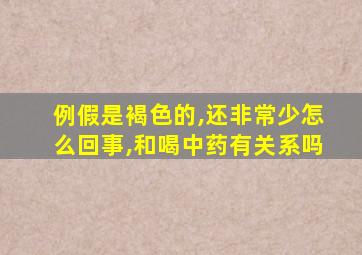 例假是褐色的,还非常少怎么回事,和喝中药有关系吗