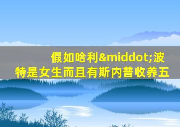 假如哈利·波特是女生而且有斯内普收养五