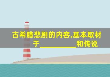 古希腊悲剧的内容,基本取材于__________和传说