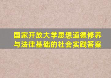国家开放大学思想道德修养与法律基础的社会实践答案