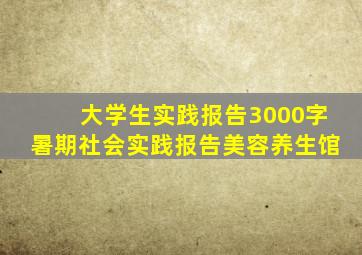 大学生实践报告3000字暑期社会实践报告美容养生馆