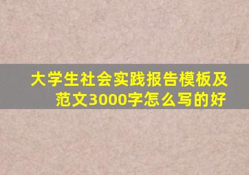 大学生社会实践报告模板及范文3000字怎么写的好
