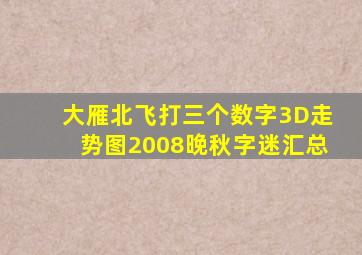 大雁北飞打三个数字3D走势图2008晚秋字迷汇总