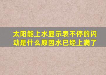 太阳能上水显示表不停的闪动是什么原因水已经上满了