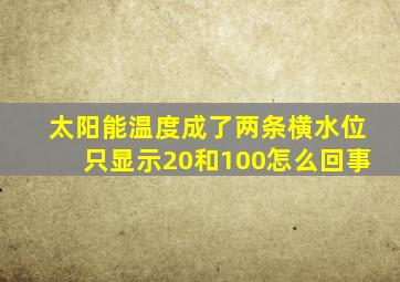 太阳能温度成了两条横水位只显示20和100怎么回事