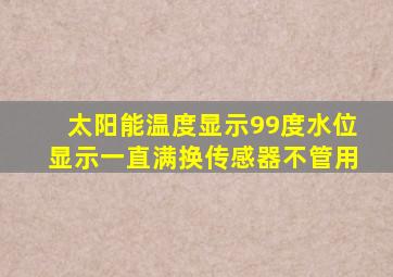 太阳能温度显示99度水位显示一直满换传感器不管用