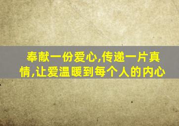 奉献一份爱心,传递一片真情,让爱温暖到每个人的内心