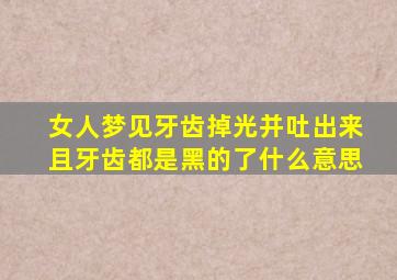 女人梦见牙齿掉光并吐出来且牙齿都是黑的了什么意思