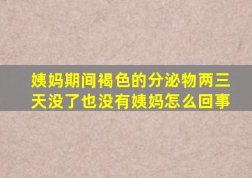 姨妈期间褐色的分泌物两三天没了也没有姨妈怎么回事