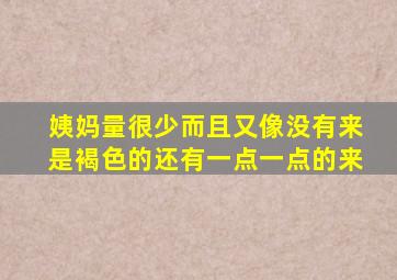 姨妈量很少而且又像没有来是褐色的还有一点一点的来