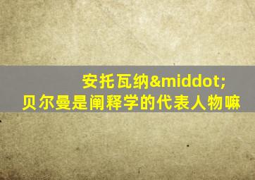 安托瓦纳·贝尔曼是阐释学的代表人物嘛