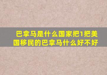 巴拿马是什么国家把1把美国移民的巴拿马什么好不好
