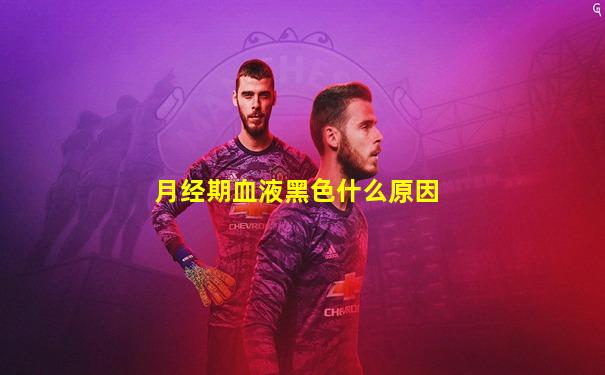 月经期血液黑色什么原因
